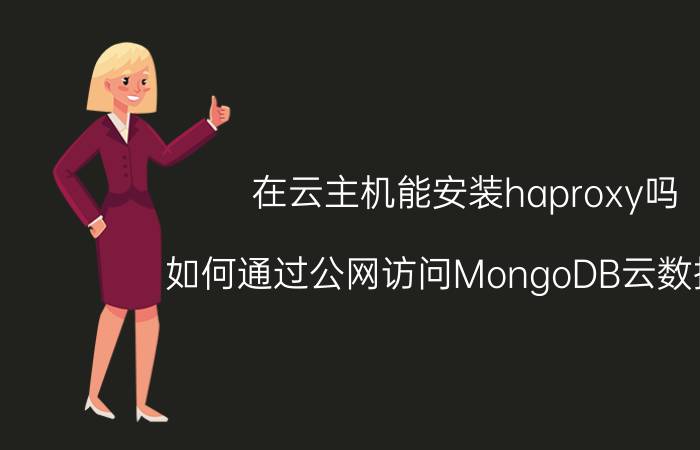 在云主机能安装haproxy吗 如何通过公网访问MongoDB云数据库？